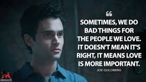 Joe Goldberg Sometimes We Do Bad Things For The People We Love It Doesn T Mean It S Right It Means Love Is M Tv Series Quotes Netflix Quotes Tv Show Quotes