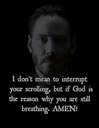 I don't mean to interrupt your scrolling, but if God is 1S the reason why  you are still breathing. AMEN!