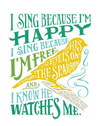 I Sing Because I M Happy I Sing Because I M Free His Eye Is On The Sparrow And I Know He Watches Me From The Hymn Hymn Quotes Cool Words Inspirational Quotes