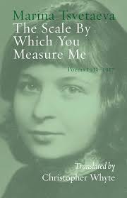 The Scale By Which You Measure Me: Poems 1913-1917: Tsvetaeva, Marina,  Whyte, Christopher: 9781848619333: Amazon.com: Books