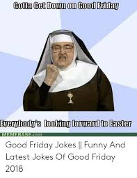 34 very funny friday meme that definitely make you smile. Everybody S Looking Torward To Easter Memebasecom Good Friday Jokes Funny And Latest Jokes Of Good Friday 2018 Easter Meme On Me Me