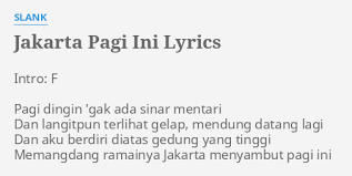 Explain your version of song meaning, find more of hujan lyrics. Jakarta Pagi Ini Lyrics By Slank Intro F Pagi Dingin