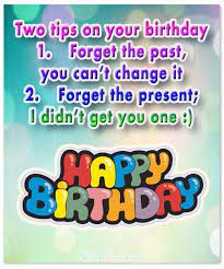 I believe you forgot my birthday present last year, so now i'm returning the favor. Funny Birthday Wishes For Friends And Ideas For Birthday Fun