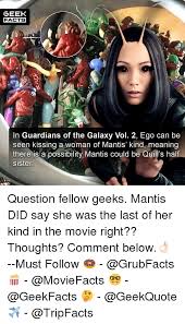 If you are looking for quotes then you have seen the movie!!! Geek Facts In Guardians Of The Galaxy Vol 2 Ego Can Be Seen Kissing A Woman Of Mantis Kind Meaning There Isla Possibility Mantis Could Be Quill S Half Sister Question Fellow Geeks