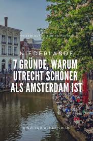 7 Grunde Warum Ein Stadtetrip Nach Utrecht Schoner Ist Als Nach Amsterdam Utrecht Reisen Niederlande Urlaub