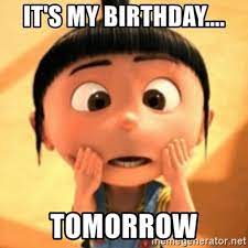 Happy birthday memes are image macros, animated gifs and other online media used to wish someone a happy birthday. Its My Birthday Tomorrow Meme