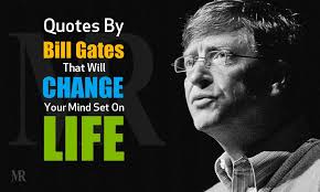 7 Bill Gates Quotes That Will Change Your Mind Set On Life A collection of intelligent solutions to cure humanity's ailments by presidents, poets, scientists, philosophers and other world thinkers. 7 bill gates quotes that will change