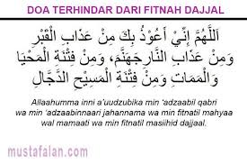 Doa pelindung dari fitnah dajjal (ketika tashahhud akhir) sejak terciptanya manusia hingga datangnya hari kiamat, tak ada fitnah lebih besar daripada fitnahnya dajjal. Bacaan Doa Terhindar Dari Fitnah Dajjal Sesuai Sunnah Mustafalan