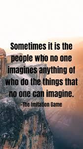 Enjoy reading and share 3 famous quotes about the imitation game with everyone. Filomena Mascolo On Twitter Sometimes It Is The People Who No One Imagines Anything Of Who Do The Things That No One Can Imagine The Imitation Game From Appmotivation Motivation Quote Motivationalquote