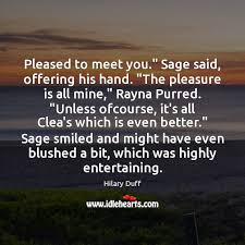Pronunciation in context ( out of ). Pleased To Meet You Sage Said Offering His Hand The Pleasure Is