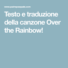 Testo E Traduzione Della Canzone Over The Rainbow Canzone Testiere