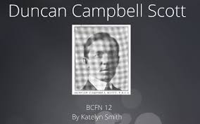 In 1879 scott joined the canadian department of indian affairs; Duncan Campbell Scott By Katelyn Smith