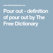 Pour Out Definition Of Pour Out By The Free Dictionary Free Dictionary English Dictionaries Dictionary Definitions