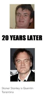 Find the newest quentin tarantino meme. 20 Years Later Stoner Stanley Is Quentin Tarantino Quentin Tarantino Meme On Me Me