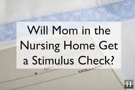 Will Mom In The Nursing Home Get A Stimulus Check Nursing Home Care Nursing Home Nurse