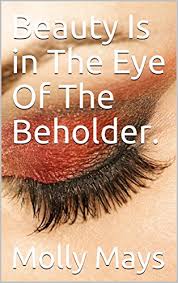 prov. idiom. · see also: . Beauty Is In The Eye Of The Beholder Kindle Edition By Mays Molly Mystery Thriller Suspense Kindle Ebooks Amazon Com