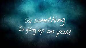 It was over my head i know nothing at all. Say Something I M Giving Up On You With Lyrics Video Dailymotion