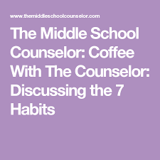 Coffee With The Counselor Discussing The 7 Habits Middle School Counseling School Counselor Middle School Counselor