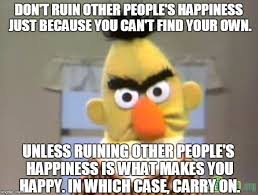 Sesame Street Angry Bert Meme Generator Imgflip Happy Memes Are You Happy What Makes You Happy