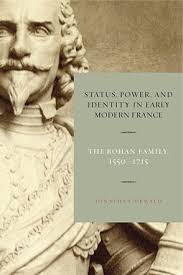 Status, Power, and Identity in Early Modern France: The Rohan Family,  1550–1715 By Jonathan Dewald
