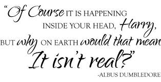 Of Course It Is Happening Inside Your Head Harry But Why On Earth Would That Mean It Isn T Real Albus Du Harry Potter Quotes Harry Potter Wall Hp Quotes