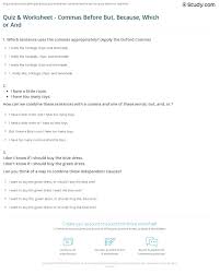 I've had this doubt for a while about whether you need to put a comma before words like too, also, though, anyway, when they are the last word in a sentence, so i just wanted to see. Quiz Worksheet Commas Before But Because Which Or And Study Com