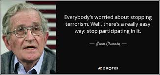 Well, there's really an easy way: Noam Chomsky Quote Everybody S Worried About Stopping Terrorism Well There S A Really Easy