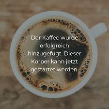 Der Kaffee Wurde Erfolgreich Hinzugefugt Dieser Korper Kann Jetzt Gestartet Werden Spruche Schone Worte Kaffee Lustig