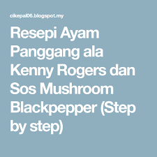 Resepi Ayam Panggang Ala Kenny Rogers Dan Sos Mushroom Blackpepper Step By Step Cooking