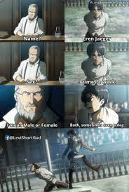 There are things you can't fight. Leviackermanlegacy Eren Jaeger Name 3times A Week Sex Dmean Male Or Female Both Sometimes Even A Dog F Levishortgod Attack On Titan Is Too Dark And Serious For Such Cringey Fangirl Memes