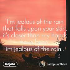 Oh, i'm jealous of the wind, cause. I M Jealous Of The Rain That Falls Upon Your Skin English Music