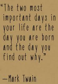 The Two Most Important Days In Your Life Are The Day You Are Born And The Day You Find Out Why Mark Twain Quote Tw Mark Twain Quotes Words Quotable Quotes