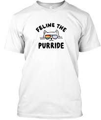 There is a reason why cats are among the most loved pets all around the world; Feline The Purride Cat Pun Gay Pride Feline The Purride Products From Funny Gay Pride Cat T Shirt Teespring