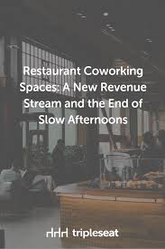 Restaurant Coworking Spaces A New Revenue Stream And The End Of Slow Afternoons Coworking Coworking Space Revenue Streams