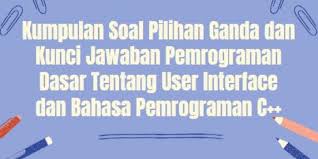Kunci jawaban soal dan jawaban pilihan ganda & uraian, kunci jawaban nomor 1 sampai 45 uas/pas smp kelas 7 jawaban pilihan ganda dan uraian. Kumpulan Soal Pilihan Ganda Dan Kunci Jawaban Pemrograman Dasar Tentang User Interface Dan Bahasa Pemrograman C Berbagiruang Com