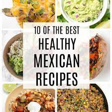10 Of The Best Healthy Mexican Recipes Healthy Mexican Recipes Mexican Food Recipes Authentic Mexican Food Recipes