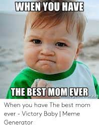When You Have The Best Momever Usiheges9onet When You Have The Best Mom Ever Victory Baby Meme Generator Meme On Me Me