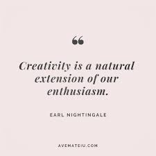  Creativity Is A Natural Extension Of Our Enthusiasm Earl Nightingale Quote 57 Ave Mateiu Enthusiasm Quotes Creativity Quotes Stoicism Quotes