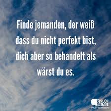 Finde Jemanden Der Weiß Dass Du Nicht Perfekt Bist Dich