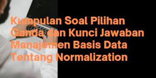 Maybe you would like to learn more about one of these? Kumpulan Soal Pilihan Ganda Dan Kunci Jawaban Manajemen Basis Data Tentang Normalization Berbagiruang Com