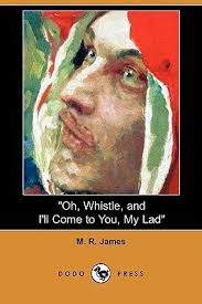Oh, Whistle, and I'll Come to You, My Lad by M.R. James