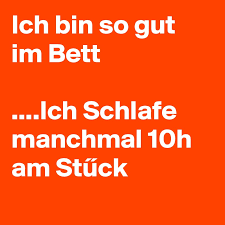 Bin ich gut im bett? Ich Bin So Gut Im Bett Ich Schlafe Manchmal 10h Am Stuck Post By Naaber On Boldomatic