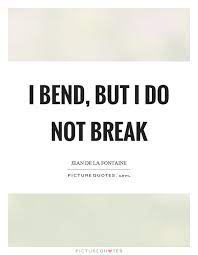 I Bend But I Do Not Break Picture Quotes