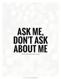Ask Me Don T Ask About Me Picture Quotes
