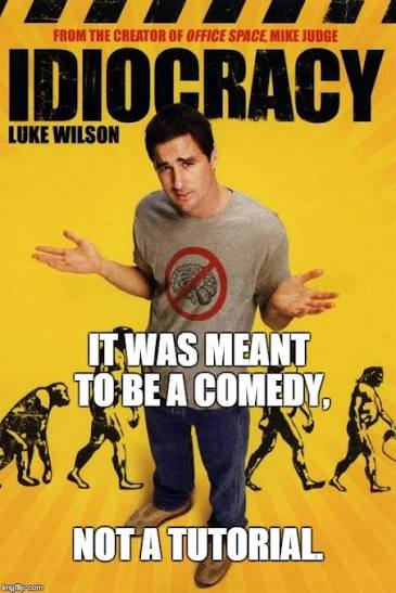 Idiocracy movie is becoming reality more and more nowadays - Meme Guy