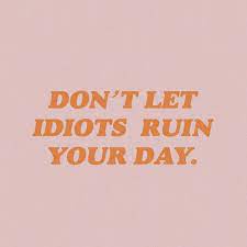 Maybe you would like to learn more about one of these? Don T Let Idiots Ruin Your Day Inspirierende Zitate Und Spruche Inspirierende Spruche Gluckliche Worter