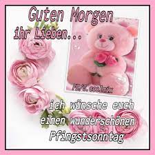 Weitere ideen zu guten morgen lustig, guten morgen gruss, guten morgen. Guten Morgen Ihr Lieben Spruch Schones Bilder Gb Bilder Whatsapp Bilder Gb Pics Facebook Bilder Frohe Pfingsten Pfingsten Pfingstgrusse
