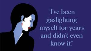 Gaslighting is a bit misunderstood and misused. I Ve Been Self Gaslighting For Years And Didn T Know It