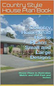 Choose to build your country home from architectural styles like southern, plantation styles, french country retreat, and others. Country Homestead House Plans Small And Large Designs House Plans In Australian Metric And Usa Feet And Inches By Chris Morris
