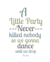 Fergie A Little Party Never Killed Nobody Great By Gbloomstudio 15 00 Zumba Quotes Fergie Quotes